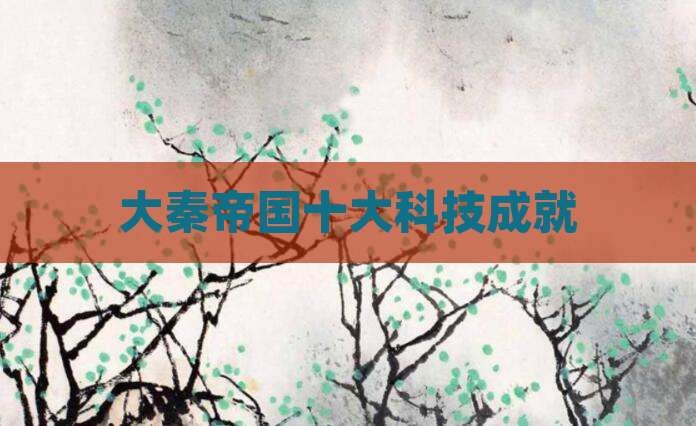 大秦帝国十大科技成就