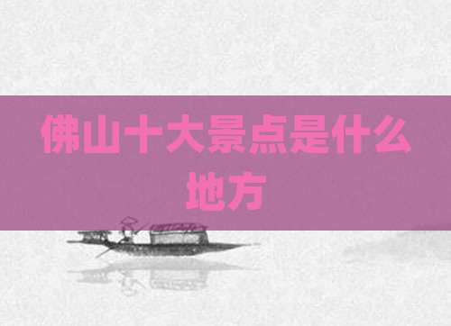 佛山十大景点是什么地方