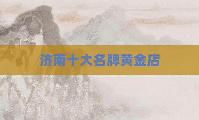 济南十大名牌黄金店
