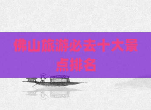 佛山旅游必去十大景点排名