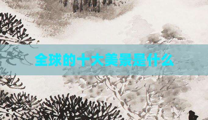 全球的十大美景是什么