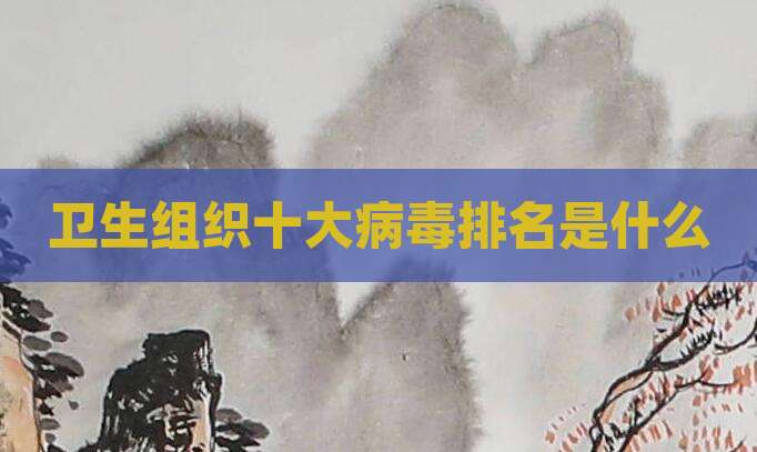 卫生组织十大病毒排名是什么