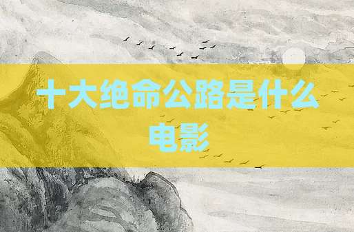 十大绝命公路是什么电影
