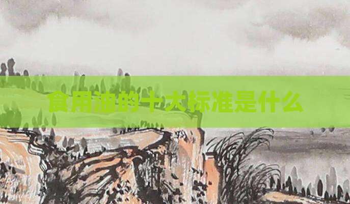 食用油的十大标准是什么