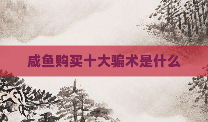 咸鱼购买十大骗术是什么