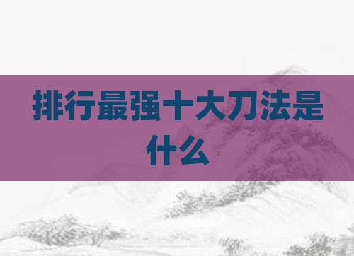 排行最强十大刀法是什么