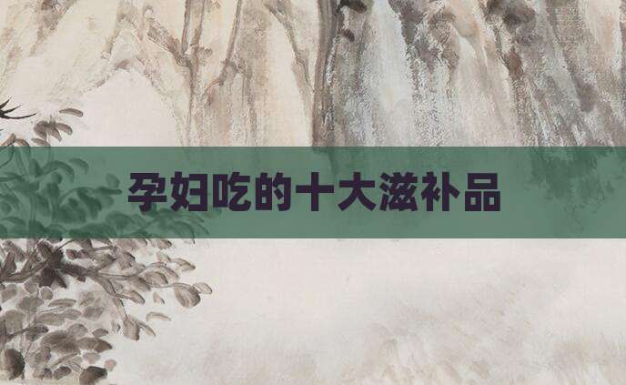 孕妇吃的十大滋补品