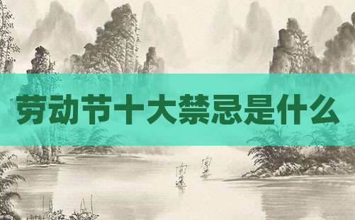 劳动节十大禁忌是什么