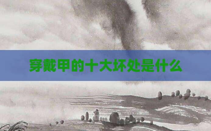 穿戴甲的十大坏处是什么