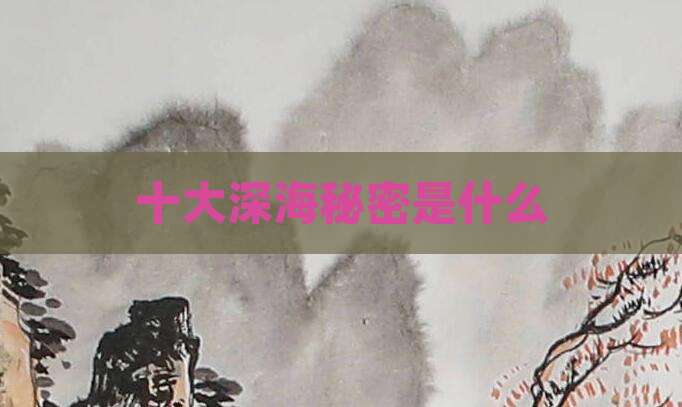 十大深海秘密是什么