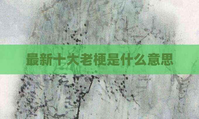 最新十大老梗是什么意思